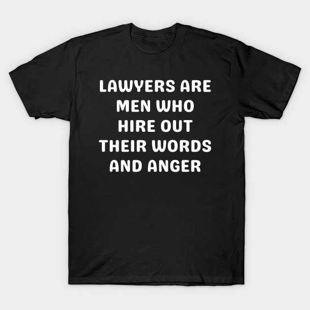 Lawyers are men who hire out their words and anger T-Shirt by Word and Saying